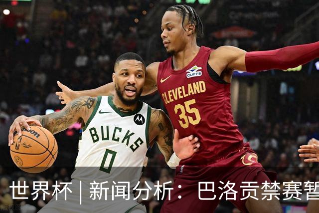世界杯 | 新闻分析：巴洛贡禁赛暂缓执行为何“破天荒”？
